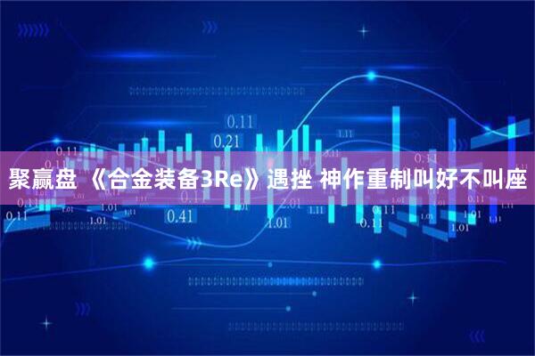 聚赢盘 《合金装备3Re》遇挫 神作重制叫好不叫座